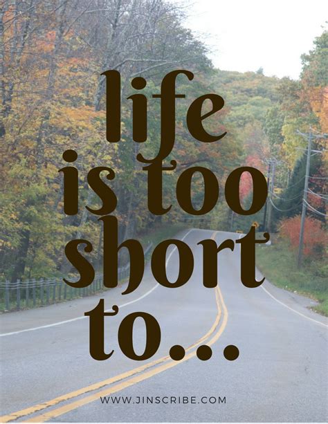 Life is too short to... | Jinscribe