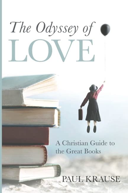 The Odyssey Of Love A Christian Guide To The Great Books Paul Krause