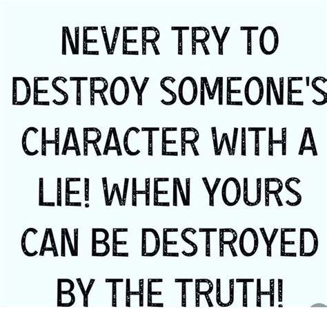 Never Try To Destroy Someone S Character With A Lie When Yours Can Be