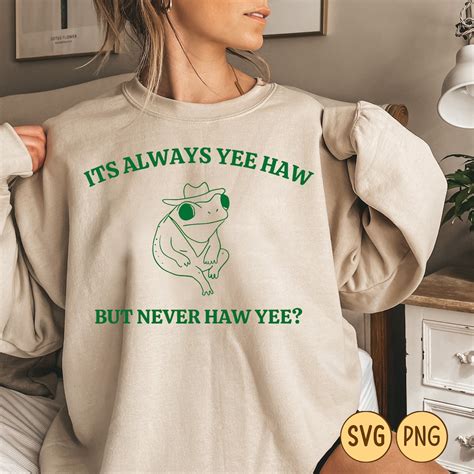 Its Always Yee Haw But Never Haw Yee Frog Sweatshirt Funny Frog Tee