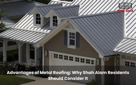 Advantages Of Metal Roofing Why Shah Alam Residents Should Consider It New Gate Metals L Auto