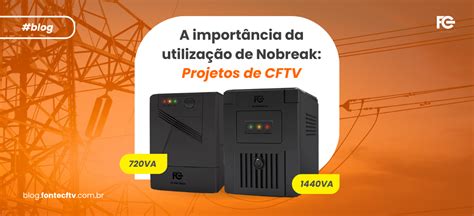 Import Ncia Da Utiliza O De Nobreak Em Projetos De Cftv Fonte Cftv