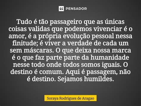 ⁠tudo é Tão Passageiro Que As Soraya Rodrigues De Aragao Pensador