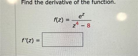 Solved Find The Derivative Of The Function F Z F Z Z