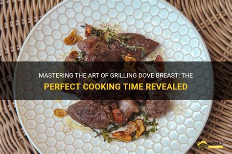 Mastering The Art Of Grilling Dove Breast The Perfect Cooking Time Revealed Shungrill