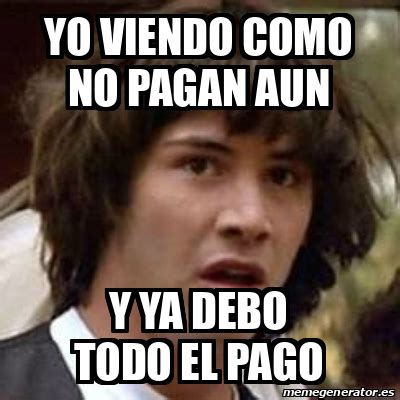 Meme Keanu Reeves Yo Viendo Como No Pagan Aun Y Ya Debo Todo El Pago