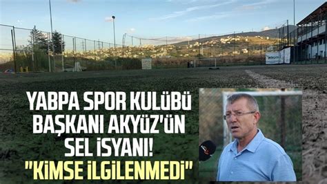 YABPA Spor Kulübü Başkanı Ali Akyüz ün sel isyanı Kimse ilgilenmedi