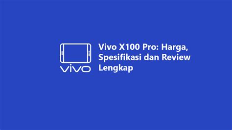 Vivo X100 Pro Harga Spesifikasi Dan Review Lengkap