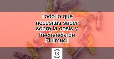 Todo Lo Que Necesitas Saber Sobre La Dosis Y Frecuencia De Fluimucil