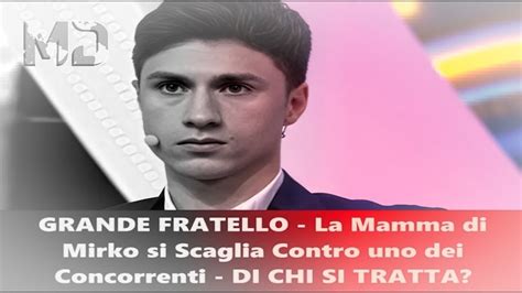 Grande Fratello La Mamma Di Mirko Si Scaglia Contro Uno Dei