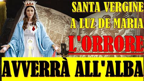 Santa Vergine a Luz De Maria L Orrore Avverrà all Alba YouTube