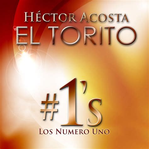 Hector Acosta El Torito Los Número Uno by Hector Acosta El Torito