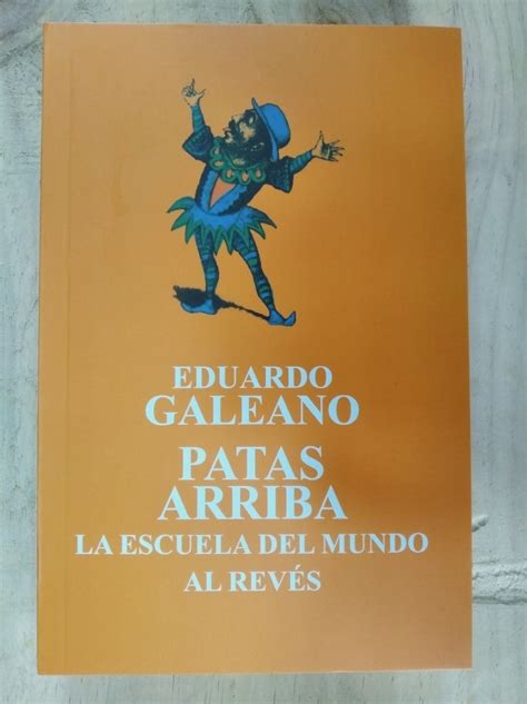 Patas Arriba La Escuela Del Mundo Al Revés Eduardo Galeano Mercado