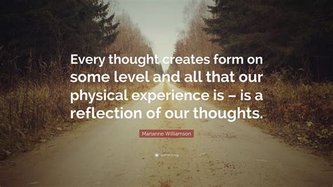 Marianne Williamson Quote Every Thought Creates Form On Some Level