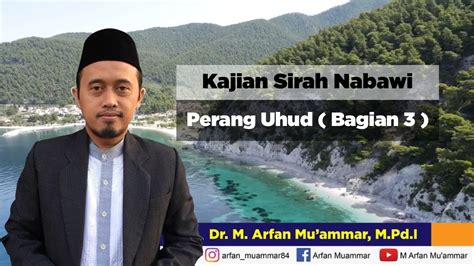 Sirah Nabawiyyah Perang Uhud Bagian 3 Dr M Arfan Mu Ammar M Pd