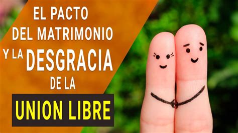 El Pacto Del Matrimonio Y La Desgracia De La UniÓn Libre Youtube