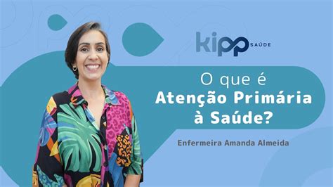 Saiba O Que é A Atenção Primária à Saúde Aps Kipp Saúde Youtube