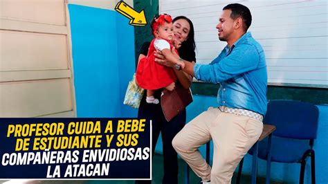 Profesor Cuida A Bebe De Estudiante Y Sus Compa Eras Envidiosas La