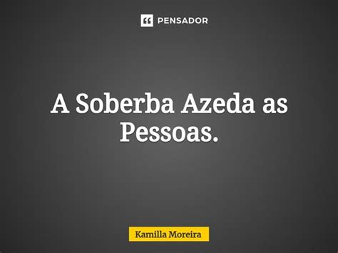 ⁠a Soberba Azeda As Pessoas Kamilla Moreira Pensador