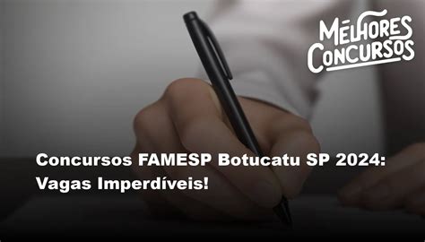 Concursos Famesp Botucatu Sp Vagas Imperd Veis