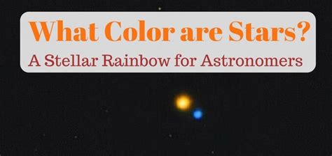 What Color are Stars? The Astronomer's Guide to a Stellar Rainbow.