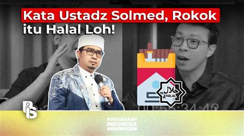 Kata Ustadz Solmed Rokok Itu Halal Loh PERGERAKAN INDONESIA UNTUK SEMUA