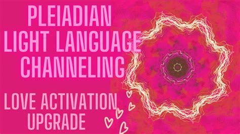 Pleiadian Light Language Upgrade Stepping Into Deeper Levels Of Love