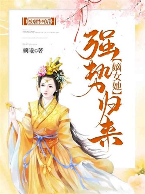 被虐惨死后，嫡女她强势归来小说颜曦新笔趣阁被虐惨死后，嫡女她强势归来最新章节笔趣阁