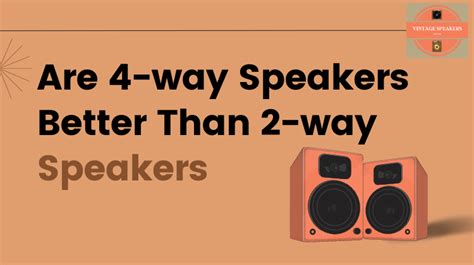 Are 4 Way Speakers Better Than 2 Way Speakers? – Vintage Speakers Guide