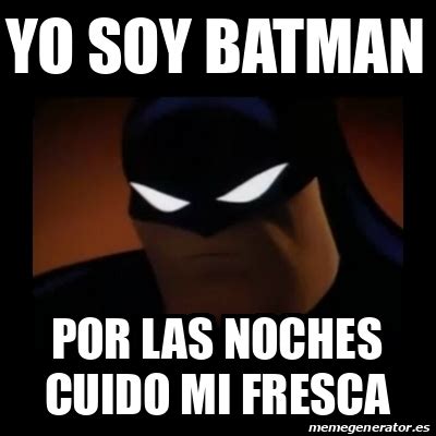 Meme Disapproving Batman Yo Soy Batman Por Las Noches Cuido Mi Fresca