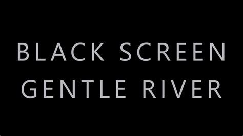 Gentle River Sounds For Sleeping Black Screen Dark Screen Soothing