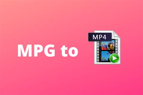 5 Free Ways To Convert MPG To MP4 With Ease Complete Guide MiniTool