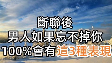 斷聯後，男人如果忘不掉你，100會有這3種表現 Youtube