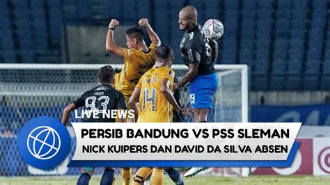 Persib Bandung Vs Pss Sleman Nick Kuipers Dan David Da Silva Absen