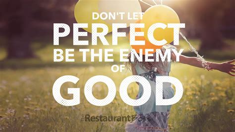 Dont Let Perfect Be The Enemy Of Good The Restaurant Boss