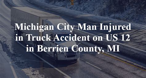 Michigan City Man Injured In Truck Accident On Us 12 In Berrien County Mi