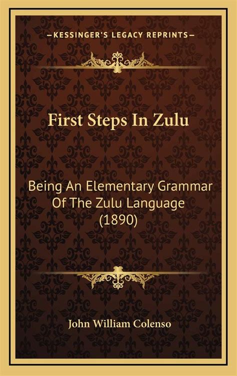 First Steps In Zulu Being An Elementary Grammar Of The Zulu Language