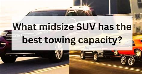 What Midsize Suv Has The Best Towing Capacity By The Car Towing Feb 2024 Medium