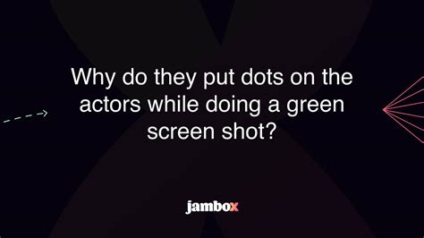 Why Do They Put Dots On The Actors While Doing A Green Screen Shot Jambox Blog