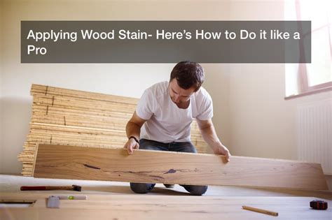 Applying Wood Stain Here’s How To Do It Like A Pro The Interstate Moving Companies