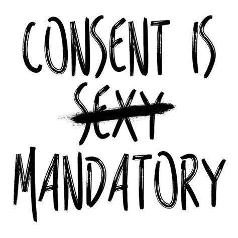 Consent Is Not Just Sexy Its Mandatory A Primer On Consent The