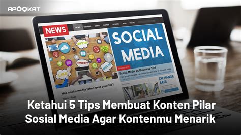 Ketahui 5 Tips Membuat Konten Pilar Media Sosial Agar Kontenmu Menarik