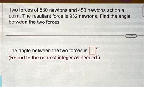 Solved Two Forces Of 530 Newtons And 450 Newtons Act On A Point The