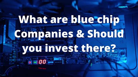 What Are Blue Chip Companies And Should You Invest There