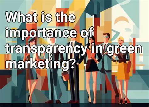 What Is The Importance Of Transparency In Green Marketing Business