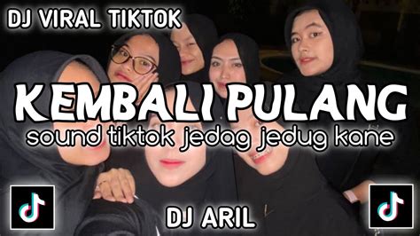 Dj Viral Tiktok Kembali Pulang Jedag Jedug Kane Viral Tiktok Dj