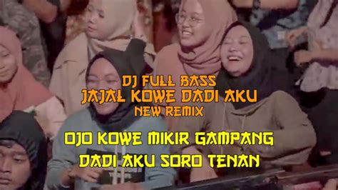 DJ Ojo Kowe Mikir Gampang Dadi Aku Soro Tenan Full Bass Jajal Kowe Dadi