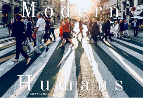 The Modern Humans - Modern Habits - Shivana Blog