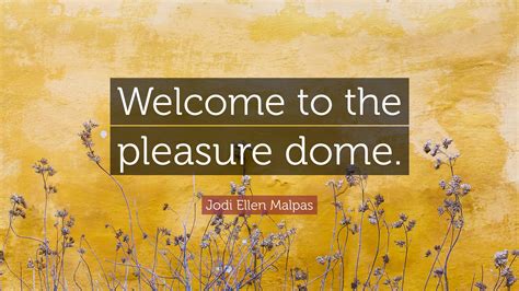 Jodi Ellen Malpas Quote: “Welcome to the pleasure dome.”