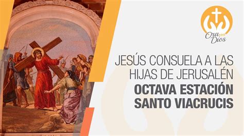 Jes S Consuela A Las Hijas De Jerusal N Octava Estaci N Santo